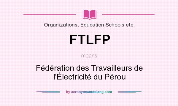 What does FTLFP mean? It stands for Fédération des Travailleurs de l`Électricité du Pérou