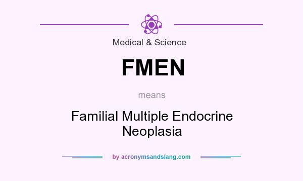 What does FMEN mean? It stands for Familial Multiple Endocrine Neoplasia