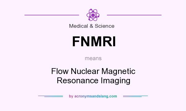 What does FNMRI mean? It stands for Flow Nuclear Magnetic Resonance Imaging