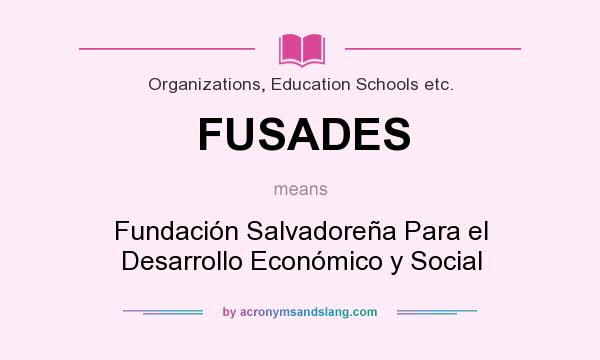 What does FUSADES mean? It stands for Fundación Salvadoreña Para el Desarrollo Económico y Social