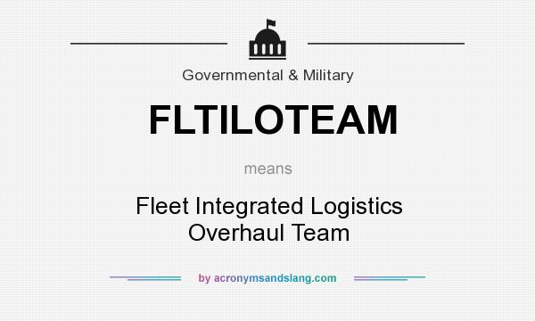 What does FLTILOTEAM mean? It stands for Fleet Integrated Logistics Overhaul Team
