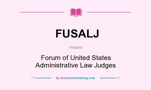 What does FUSALJ mean? It stands for Forum of United States Administrative Law Judges