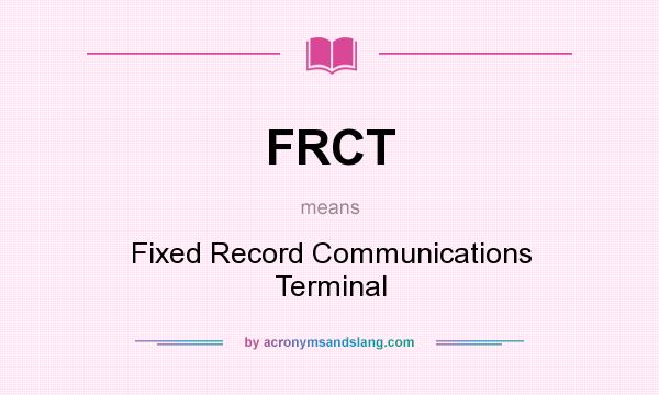 What does FRCT mean? It stands for Fixed Record Communications Terminal