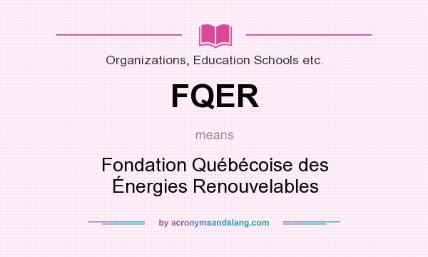 What does FQER mean? It stands for Fondation Québécoise des Énergies Renouvelables