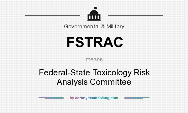 What does FSTRAC mean? It stands for Federal-State Toxicology Risk Analysis Committee