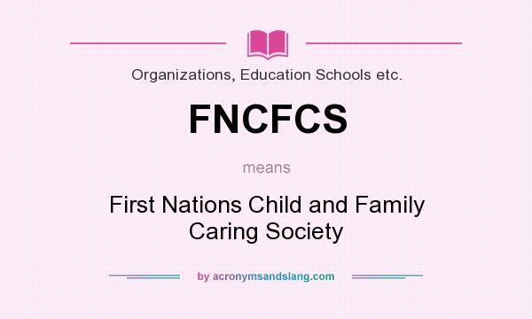 What does FNCFCS mean? It stands for First Nations Child and Family Caring Society