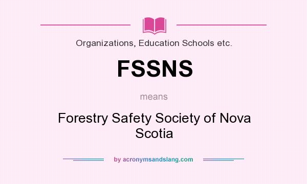 What does FSSNS mean? It stands for Forestry Safety Society of Nova Scotia