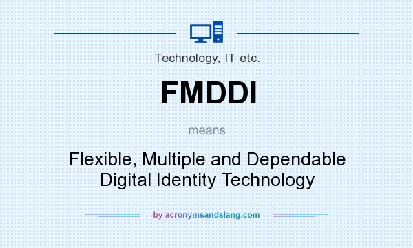 What does FMDDI mean? It stands for Flexible, Multiple and Dependable Digital Identity Technology