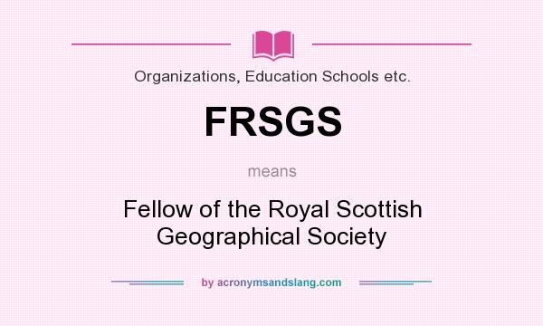 What does FRSGS mean? It stands for Fellow of the Royal Scottish Geographical Society