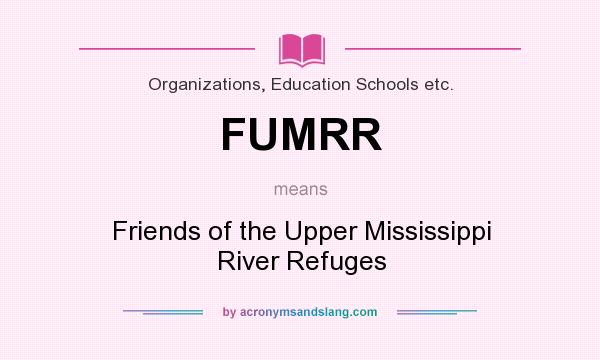 What does FUMRR mean? It stands for Friends of the Upper Mississippi River Refuges