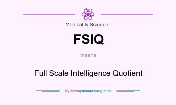 What does FSIQ mean? It stands for Full Scale Intelligence Quotient