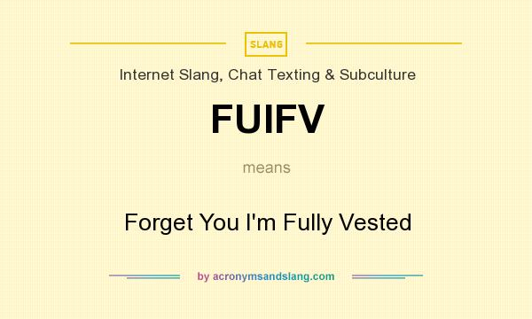 What does FUIFV mean? It stands for Forget You I`m Fully Vested