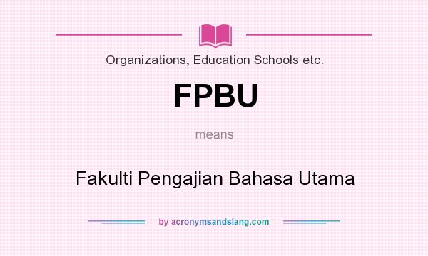What does FPBU mean? It stands for Fakulti Pengajian Bahasa Utama