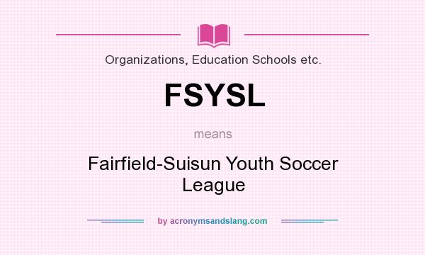 What does FSYSL mean? It stands for Fairfield-Suisun Youth Soccer League