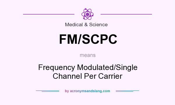 What does FM/SCPC mean? It stands for Frequency Modulated/Single Channel Per Carrier