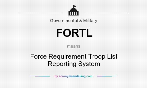 What does FORTL mean? It stands for Force Requirement Troop List Reporting System