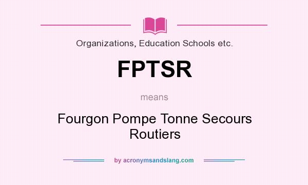 What does FPTSR mean? It stands for Fourgon Pompe Tonne Secours Routiers