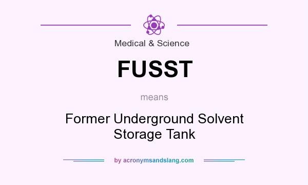 What does FUSST mean? It stands for Former Underground Solvent Storage Tank