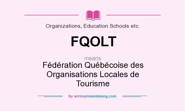 What does FQOLT mean? It stands for Fédération Québécoise des Organisations Locales de Tourisme