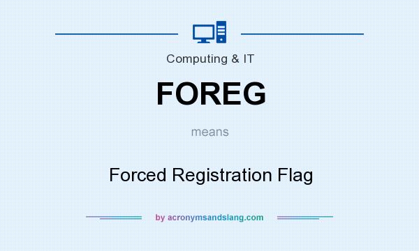 What does FOREG mean? It stands for Forced Registration Flag