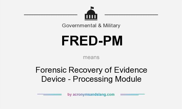 What does FRED-PM mean? It stands for Forensic Recovery of Evidence Device - Processing Module