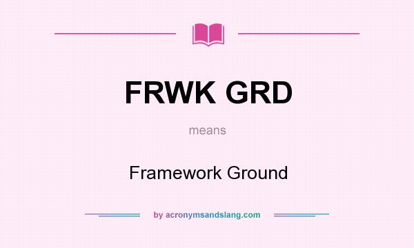 What does FRWK GRD mean? It stands for Framework Ground