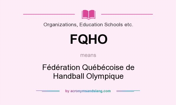 What does FQHO mean? It stands for Fédération Québécoise de Handball Olympique