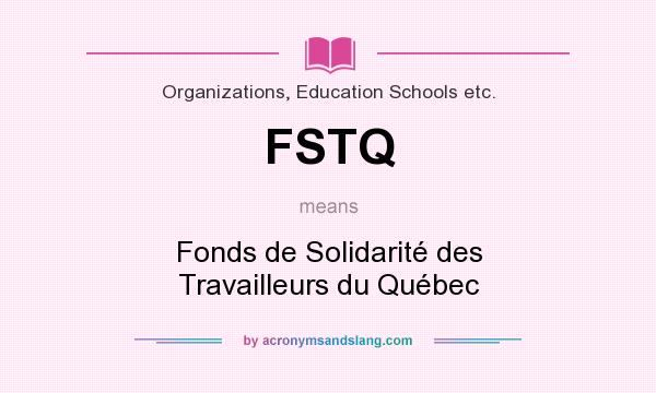 What does FSTQ mean? It stands for Fonds de Solidarité des Travailleurs du Québec