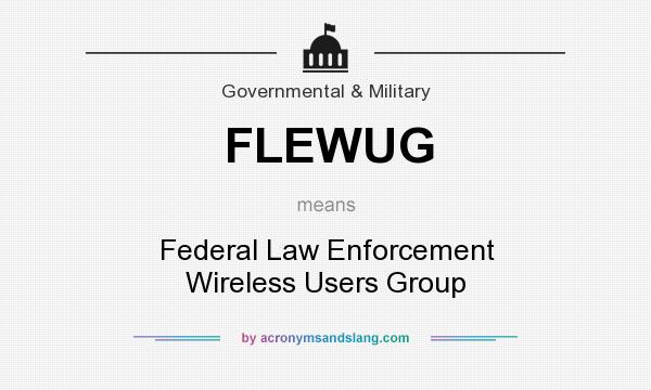 What does FLEWUG mean? It stands for Federal Law Enforcement Wireless Users Group