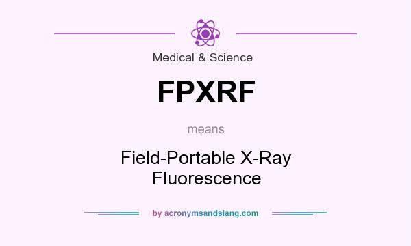 What does FPXRF mean? It stands for Field-Portable X-Ray Fluorescence