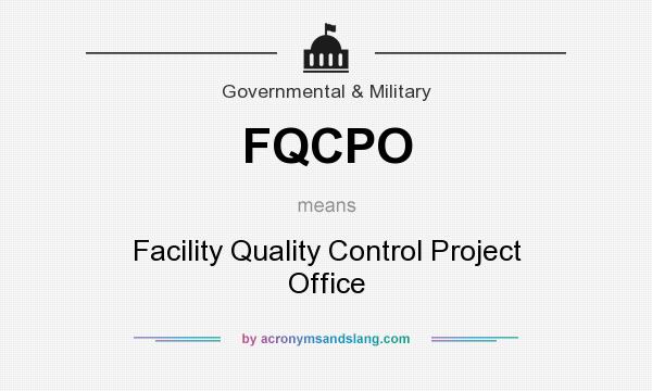 What does FQCPO mean? It stands for Facility Quality Control Project Office