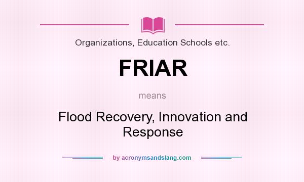 What does FRIAR mean? It stands for Flood Recovery, Innovation and Response