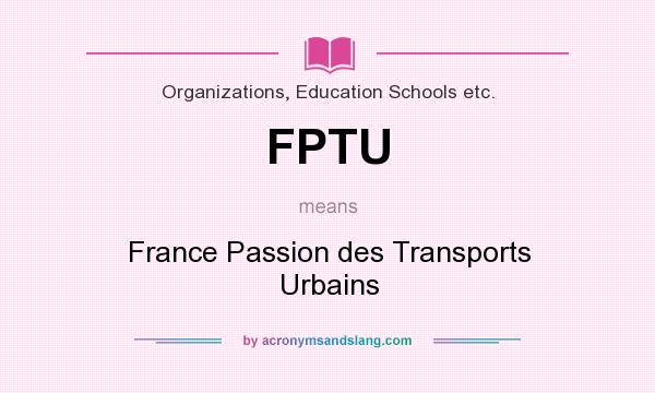 What does FPTU mean? It stands for France Passion des Transports Urbains