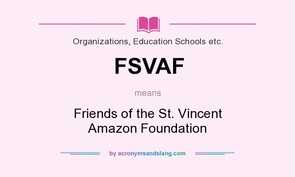 What does FSVAF mean? It stands for Friends of the St. Vincent Amazon Foundation