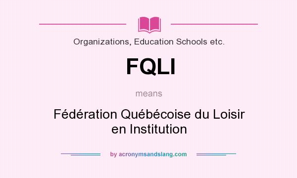 What does FQLI mean? It stands for Fédération Québécoise du Loisir en Institution