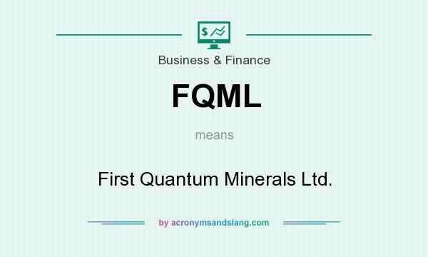 What does FQML mean? It stands for First Quantum Minerals Ltd.