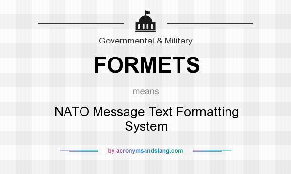 What does FORMETS mean? It stands for NATO Message Text Formatting System