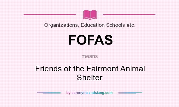 What does FOFAS mean? It stands for Friends of the Fairmont Animal Shelter