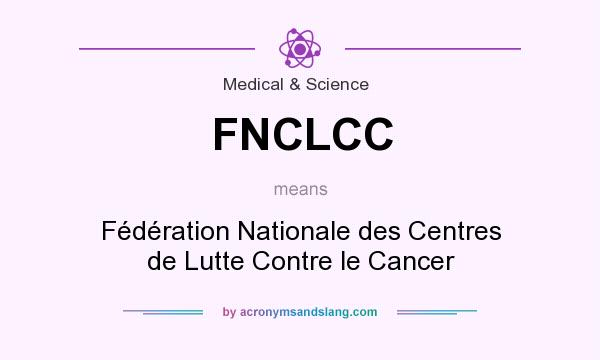 What does FNCLCC mean? It stands for Fédération Nationale des Centres de Lutte Contre le Cancer