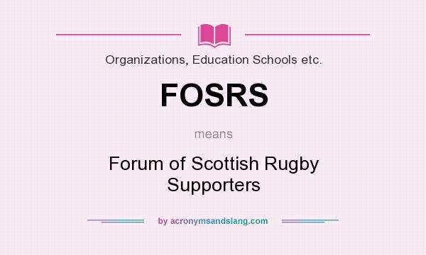 What does FOSRS mean? It stands for Forum of Scottish Rugby Supporters