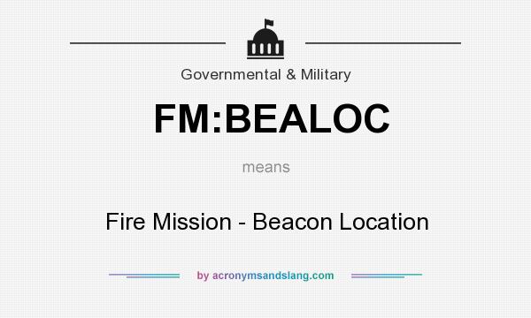 What does FM:BEALOC mean? It stands for Fire Mission - Beacon Location