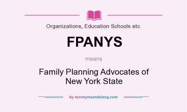 What does FPANYS mean? It stands for Family Planning Advocates of New York State