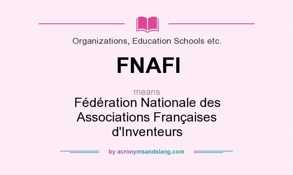 What does FNAFI mean? It stands for Fédération Nationale des Associations Françaises d`Inventeurs
