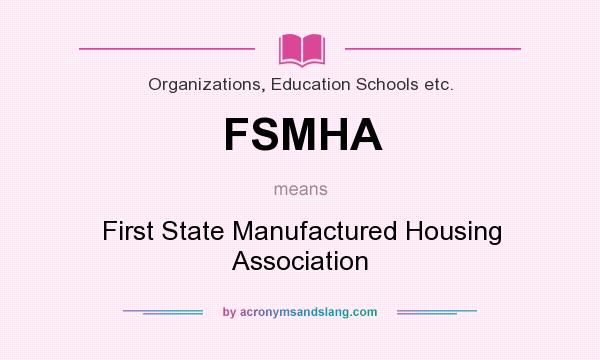 What does FSMHA mean? It stands for First State Manufactured Housing Association