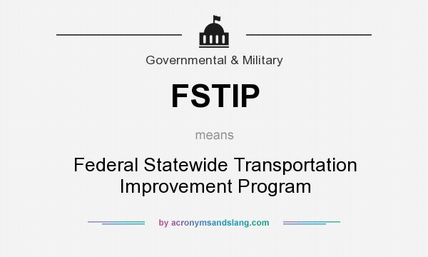What does FSTIP mean? It stands for Federal Statewide Transportation Improvement Program