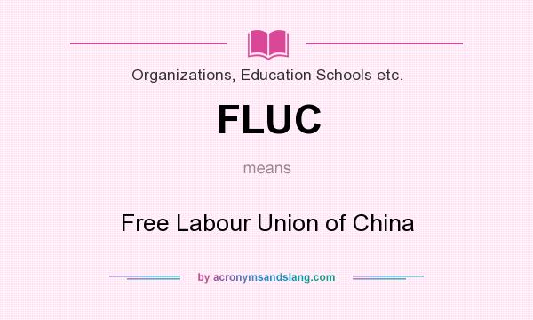 What does FLUC mean? It stands for Free Labour Union of China