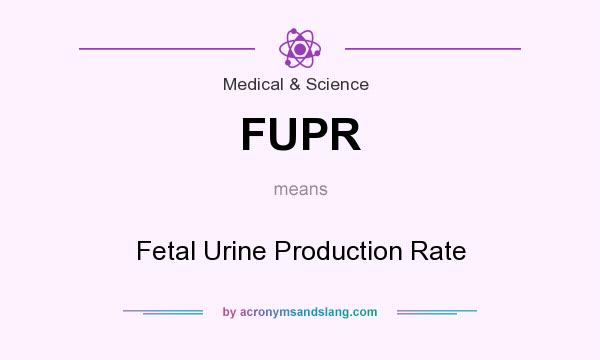What does FUPR mean? It stands for Fetal Urine Production Rate