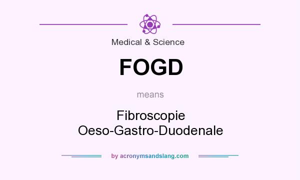 What does FOGD mean? It stands for Fibroscopie Oeso-Gastro-Duodenale