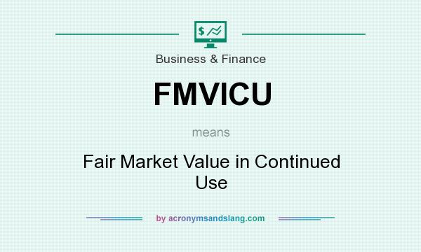 What does FMVICU mean? It stands for Fair Market Value in Continued Use