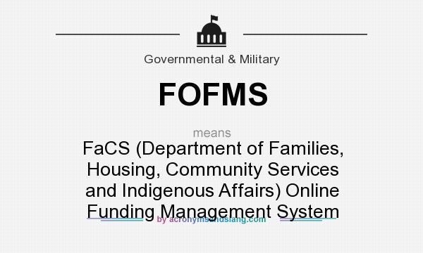 What does FOFMS mean? It stands for FaCS (Department of Families, Housing, Community Services and Indigenous Affairs) Online Funding Management System